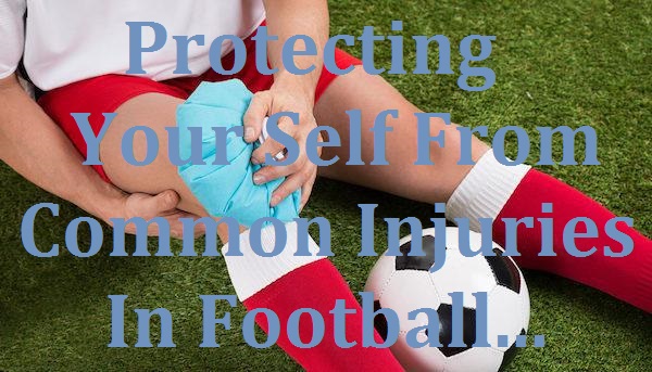 Protecting Yourself From Common Injuries In Football
